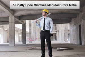 The 5 Costliest ROI Mistakes Manufacturers Make Trying to Influence the Specification Process